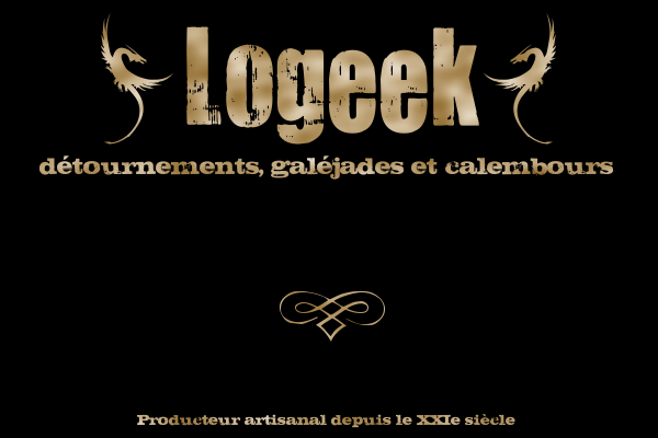 Logeek - Détournements, galéjades et calembours. Producteur artisanal depuis le XXIe siècle.